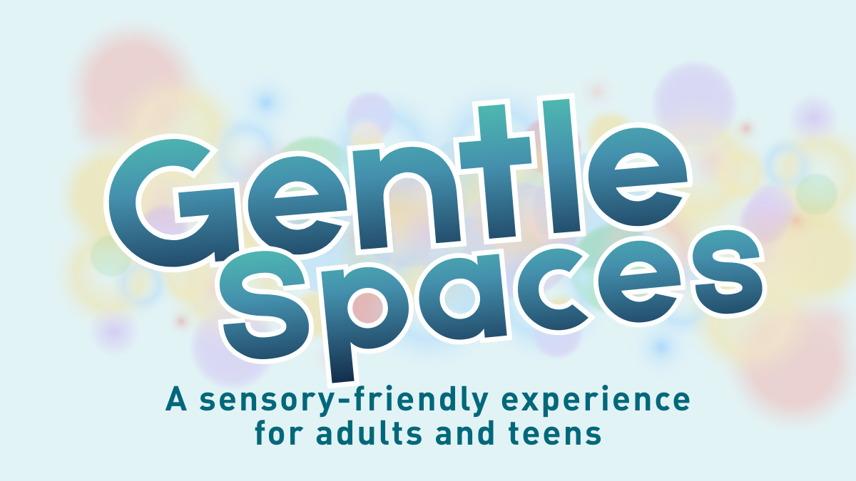 Gentle Spaces for Adults and Teens