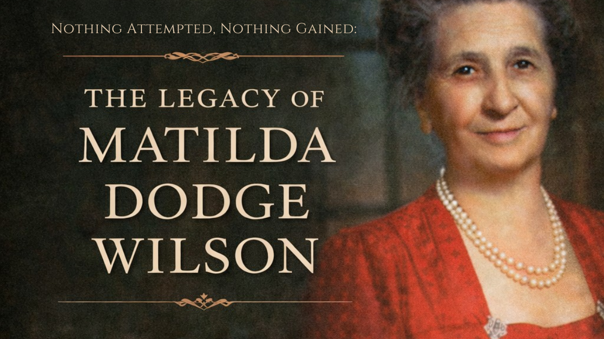 Nothing Attempted, Nothing Gained: The Legacy of Matilda Dodge Wilson